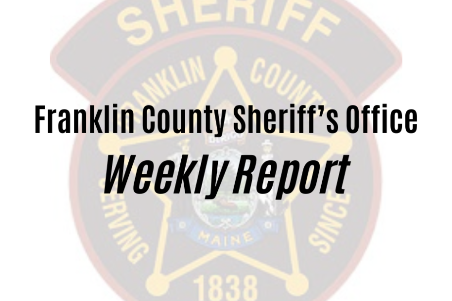 Weekly report from the Franklin County Sheriff’s Office for October 7 to October 13, 2023. All persons charged are innocent until proven guilty. 10/07/2023 1036hrs, Deputy Couture received a request for a welfare check to be conducted on a person on Main Street in New Sharon. The person was located and found to be okay.